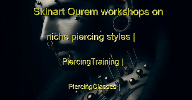 Skinart Ourem workshops on niche piercing styles | PiercingTraining | PiercingClasses | SkinartTraining-Brazil